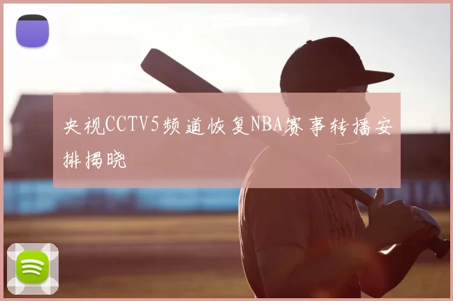 央视CCTV5频道恢复NBA赛事转播安排揭晓