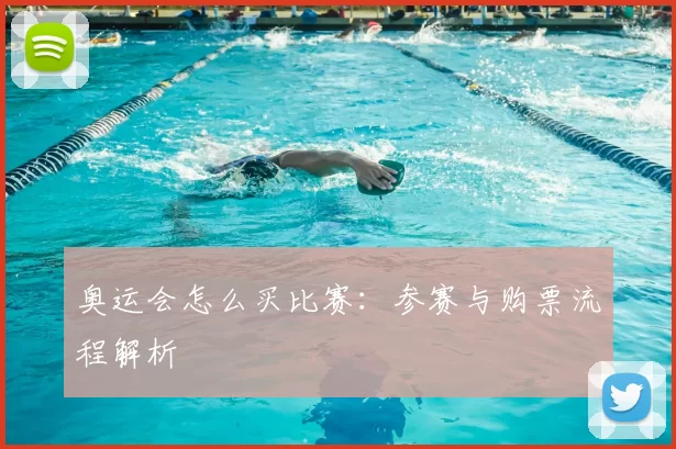 奥运会怎么买比赛：参赛与购票流程解析