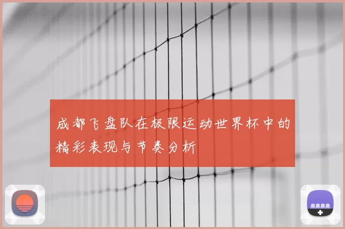 成都飞盘队在极限运动世界杯中的精彩表现与节奏分析