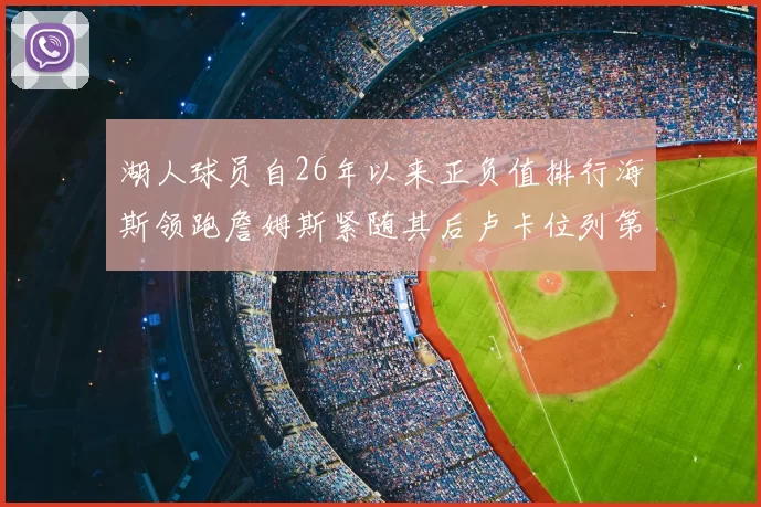 湖人球员自26年以来正负值排行海斯领跑詹姆斯紧随其后卢卡位列第五