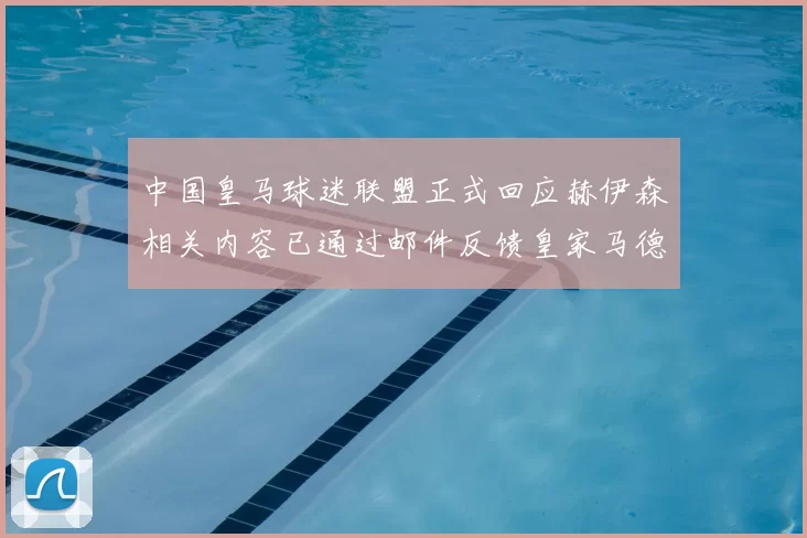 中国皇马球迷联盟正式回应赫伊森相关内容已通过邮件反馈皇家马德里