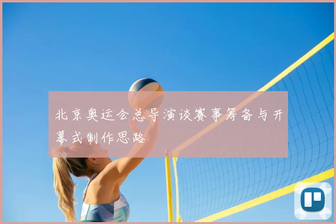 北京奥运会总导演谈赛事筹备与开幕式制作思路