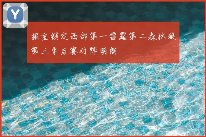 掘金锁定西部第一雷霆第二森林狼第三季后赛对阵明朗