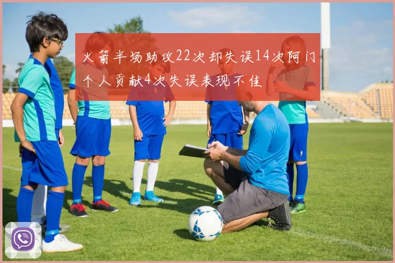 火箭半场助攻22次却失误14次阿门个人贡献4次失误表现不佳