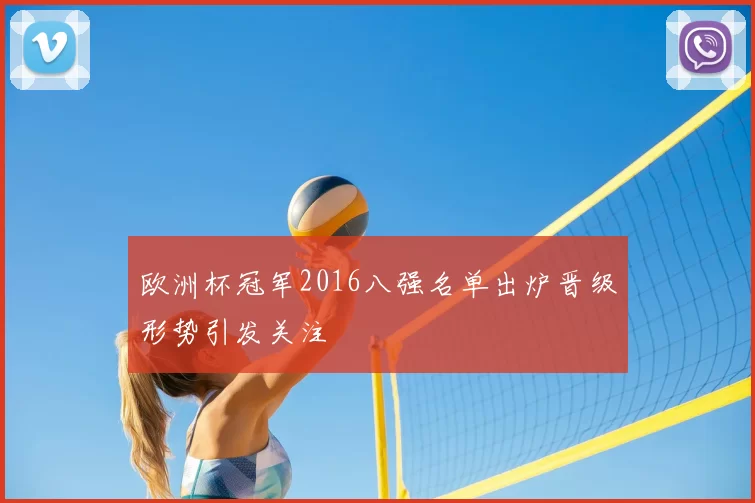 欧洲杯冠军2016八强名单出炉晋级形势引发关注