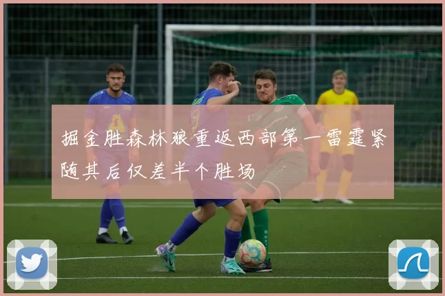 掘金胜森林狼重返西部第一雷霆紧随其后仅差半个胜场
