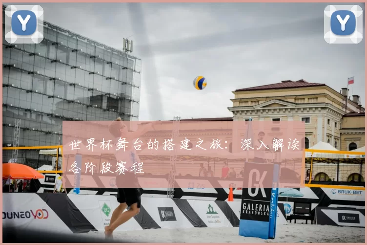 世界杯舞台的搭建之旅:深入解读各阶段赛程
