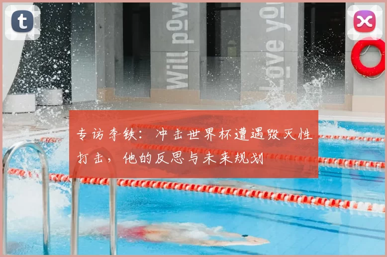 专访李铁：冲击世界杯遭遇毁灭性打击，他的反思与未来规划