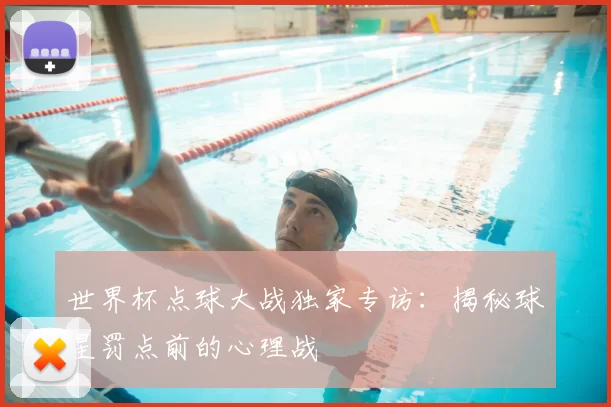 世界杯点球大战独家专访:揭秘球星罚点前的心理战