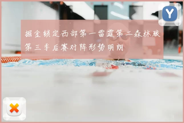 掘金锁定西部第一雷霆第二森林狼第三季后赛对阵形势明朗