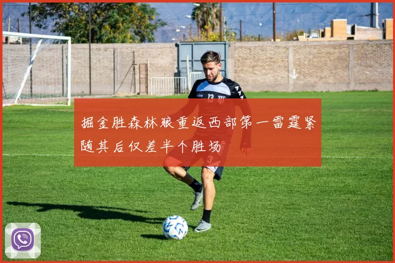 掘金胜森林狼重返西部第一雷霆紧随其后仅差半个胜场